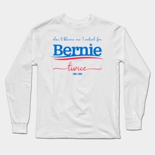 Don't Blame Me I Voted For Bernie... Twice Long Sleeve T-Shirt